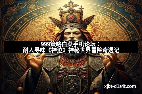999策略白菜手机论坛：耐人寻味《神泣》神秘世界冒险奇遇记